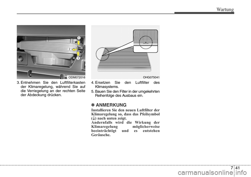 Hyundai Grand Santa Fe 2015 Betriebsanleitung (in German) 741
Wartung
3. Entnehmen Sie den Luftfilterkastender Klimaregelung, während Sie auf
die Verriegelung an der rechten Seite
der Abdeckung drücken. 4. Ersetzen Sie den Luftfilter des
Klimasystems.
5. B Hyundai Grand Santa Fe 2015 Betriebsanleitung (in German) 741
Wartung
3. Entnehmen Sie den Luftfilterkastender Klimaregelung, während Sie auf
die Verriegelung an der rechten Seite
der Abdeckung drücken. 4. Ersetzen Sie den Luftfilter des
Klimasystems.
5. B