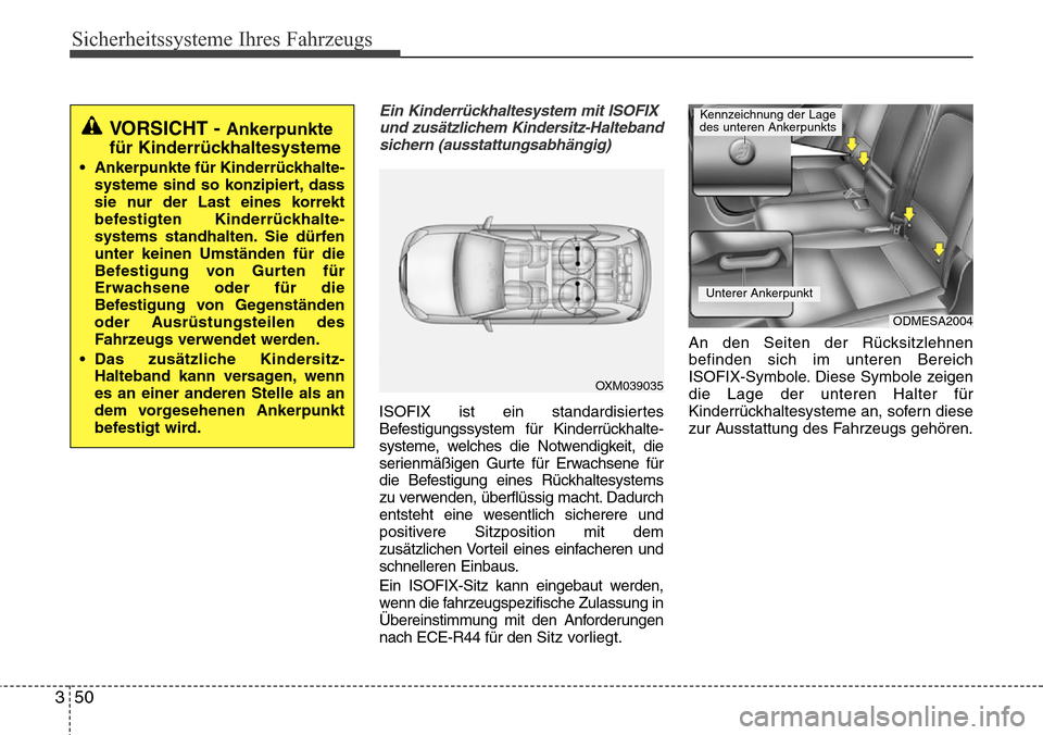 Hyundai Grand Santa Fe 2015 Betriebsanleitung (in German) Sicherheitssysteme Ihres Fahrzeugs
50
3
Ein Kinderrückhaltesystem mit ISOFIX
und zusätzlichem Kindersitz-Haltebandsichern (ausstattungsabhängig)
ISOFIX ist ein standardisiertes
Befestigungssystem f Hyundai Grand Santa Fe 2015 Betriebsanleitung (in German) Sicherheitssysteme Ihres Fahrzeugs
50
3
Ein Kinderrückhaltesystem mit ISOFIX
und zusätzlichem Kindersitz-Haltebandsichern (ausstattungsabhängig)
ISOFIX ist ein standardisiertes
Befestigungssystem f