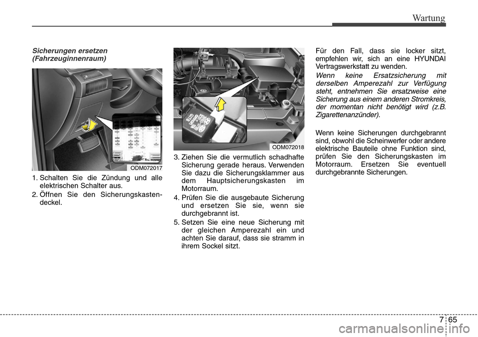 Hyundai Grand Santa Fe 2015 Betriebsanleitung (in German) 765
Wartung
Sicherungen ersetzen(Fahrzeuginnenraum)
1. Schalten Sie die Zündung und alle elektrischen Schalter aus.
2. Öffnen Sie den Sicherungskasten- deckel. 3. Ziehen Sie die vermutlich schadhaft Hyundai Grand Santa Fe 2015 Betriebsanleitung (in German) 765
Wartung
Sicherungen ersetzen(Fahrzeuginnenraum)
1. Schalten Sie die Zündung und alle elektrischen Schalter aus.
2. Öffnen Sie den Sicherungskasten- deckel. 3. Ziehen Sie die vermutlich schadhaft