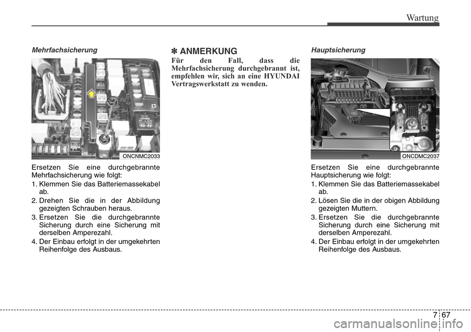 Hyundai Grand Santa Fe 2015 Betriebsanleitung (in German) 767
Wartung
Mehrfachsicherung
Ersetzen Sie eine durchgebrannte
Mehrfachsicherung wie folgt:
1. Klemmen Sie das Batteriemassekabelab.
2. Drehen Sie die in der Abbildung gezeigten Schrauben heraus.
3. E Hyundai Grand Santa Fe 2015 Betriebsanleitung (in German) 767
Wartung
Mehrfachsicherung
Ersetzen Sie eine durchgebrannte
Mehrfachsicherung wie folgt:
1. Klemmen Sie das Batteriemassekabelab.
2. Drehen Sie die in der Abbildung gezeigten Schrauben heraus.
3. E