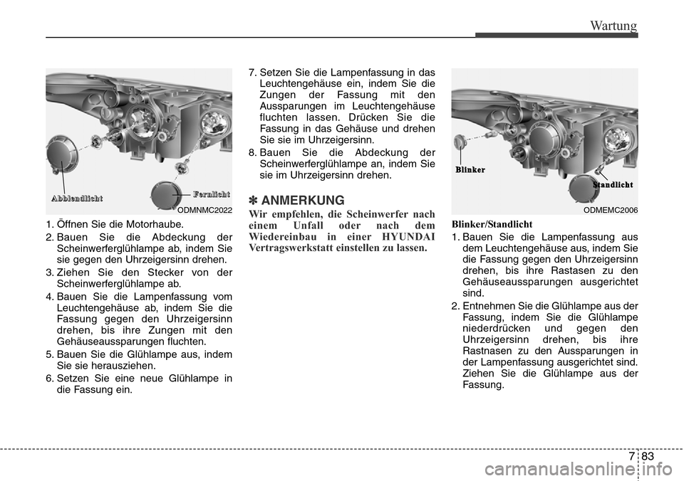 Hyundai Grand Santa Fe 2015 Betriebsanleitung (in German) 783
Wartung
1. Öffnen Sie die Motorhaube.
2. Bauen Sie die Abdeckung derScheinwerferglühlampe ab, indem Sie
sie gegen den Uhrzeigersinn drehen.
3. Ziehen Sie den Stecker von der Scheinwerferglühlam Hyundai Grand Santa Fe 2015 Betriebsanleitung (in German) 783
Wartung
1. Öffnen Sie die Motorhaube.
2. Bauen Sie die Abdeckung derScheinwerferglühlampe ab, indem Sie
sie gegen den Uhrzeigersinn drehen.
3. Ziehen Sie den Stecker von der Scheinwerferglühlam