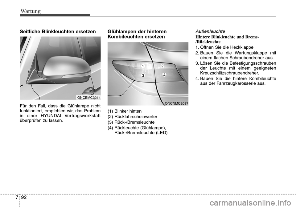 Hyundai Grand Santa Fe 2015 Betriebsanleitung (in German) Wartung
92
7
Seitliche Blinkleuchten ersetzen
Für den Fall, dass die Glühlampe nicht
funktioniert, empfehlen wir, das Problem
in einer HYUNDAI Vertragswerkstatt
überprüfen zu lassen.
Glühlampen d Hyundai Grand Santa Fe 2015 Betriebsanleitung (in German) Wartung
92
7
Seitliche Blinkleuchten ersetzen
Für den Fall, dass die Glühlampe nicht
funktioniert, empfehlen wir, das Problem
in einer HYUNDAI Vertragswerkstatt
überprüfen zu lassen.
Glühlampen d