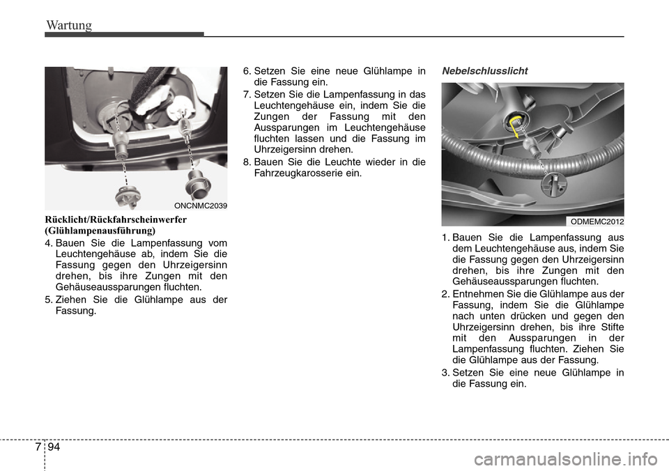 Hyundai Grand Santa Fe 2015 Betriebsanleitung (in German) Wartung
94
7
Rücklicht/Rückfahrscheinwerfer
(Glühlampenausführung)
4. Bauen Sie die Lampenfassung vom
Leuchtengehäuse ab, indem Sie die
Fassung gegen den Uhrzeigersinn
drehen, bis ihre Zungen mit Hyundai Grand Santa Fe 2015 Betriebsanleitung (in German) Wartung
94
7
Rücklicht/Rückfahrscheinwerfer
(Glühlampenausführung)
4. Bauen Sie die Lampenfassung vom
Leuchtengehäuse ab, indem Sie die
Fassung gegen den Uhrzeigersinn
drehen, bis ihre Zungen mit