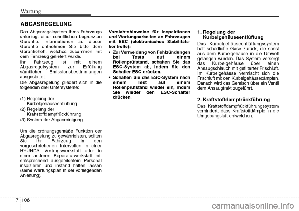 Hyundai Grand Santa Fe 2015 Betriebsanleitung (in German) Wartung
106
7
ABGASREGELUNG
Das Abgasregelsystem Ihres Fahrzeugs
unterliegt einer schriftlichen begrenzten
Garantie. Informationen zu dieser
Garantie entnehmen Sie bitte dem
Garantieheft, welches zusa Hyundai Grand Santa Fe 2015 Betriebsanleitung (in German) Wartung
106
7
ABGASREGELUNG
Das Abgasregelsystem Ihres Fahrzeugs
unterliegt einer schriftlichen begrenzten
Garantie. Informationen zu dieser
Garantie entnehmen Sie bitte dem
Garantieheft, welches zusa