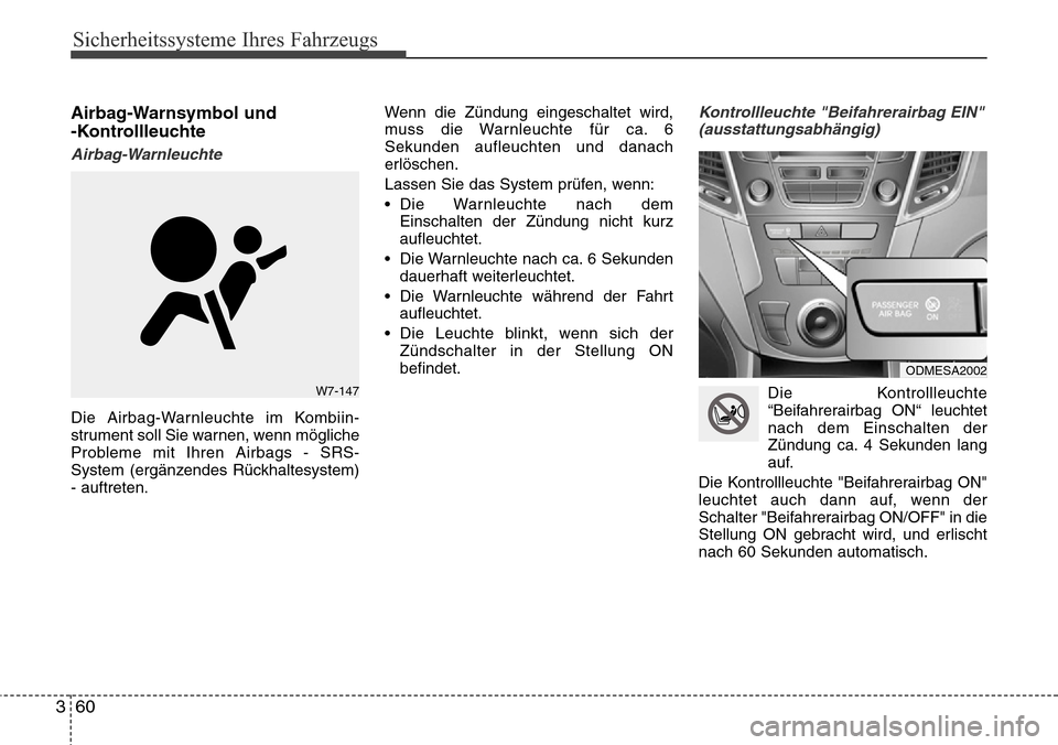 Hyundai Grand Santa Fe 2015 Betriebsanleitung (in German) Sicherheitssysteme Ihres Fahrzeugs
60
3
Airbag-Warnsymbol und
-Kontrollleuchte
Airbag-Warnleuchte
Die Airbag-Warnleuchte im Kombiin-
strument soll Sie warnen, wenn mögliche
Probleme mit Ihren Airbag Hyundai Grand Santa Fe 2015 Betriebsanleitung (in German) Sicherheitssysteme Ihres Fahrzeugs
60
3
Airbag-Warnsymbol und
-Kontrollleuchte
Airbag-Warnleuchte
Die Airbag-Warnleuchte im Kombiin-
strument soll Sie warnen, wenn mögliche
Probleme mit Ihren Airbag