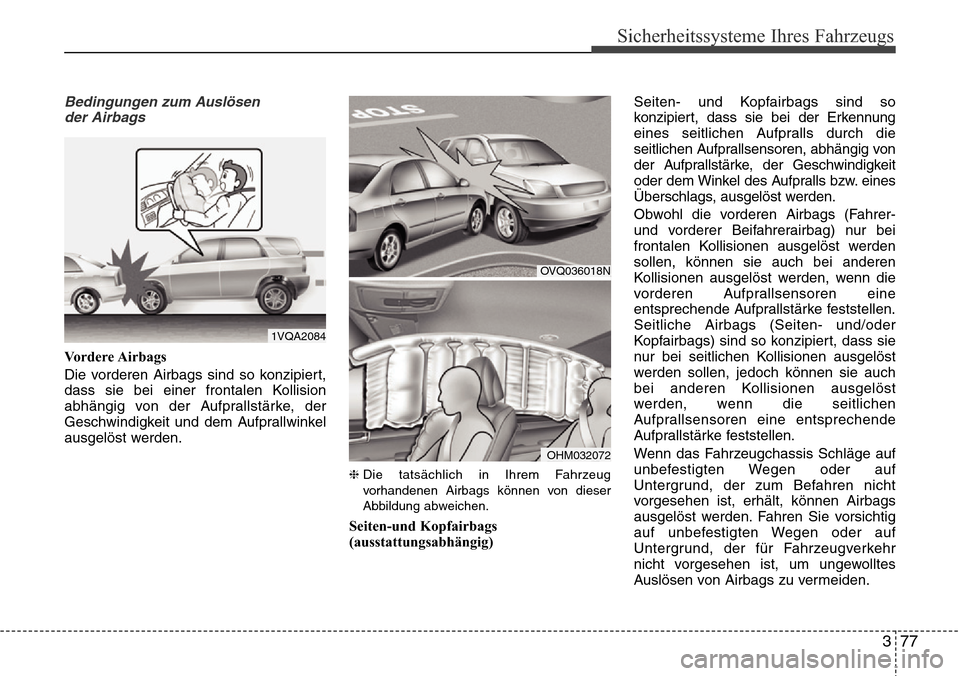 Hyundai Grand Santa Fe 2015 Betriebsanleitung (in German) 377
Sicherheitssysteme Ihres Fahrzeugs
Bedingungen zum Auslösender Airbags
Vordere Airbags
Die vorderen Airbags sind so konzipiert,
dass sie bei einer frontalen Kollision
abhängig von der Aufprallst Hyundai Grand Santa Fe 2015 Betriebsanleitung (in German) 377
Sicherheitssysteme Ihres Fahrzeugs
Bedingungen zum Auslösender Airbags
Vordere Airbags
Die vorderen Airbags sind so konzipiert,
dass sie bei einer frontalen Kollision
abhängig von der Aufprallst