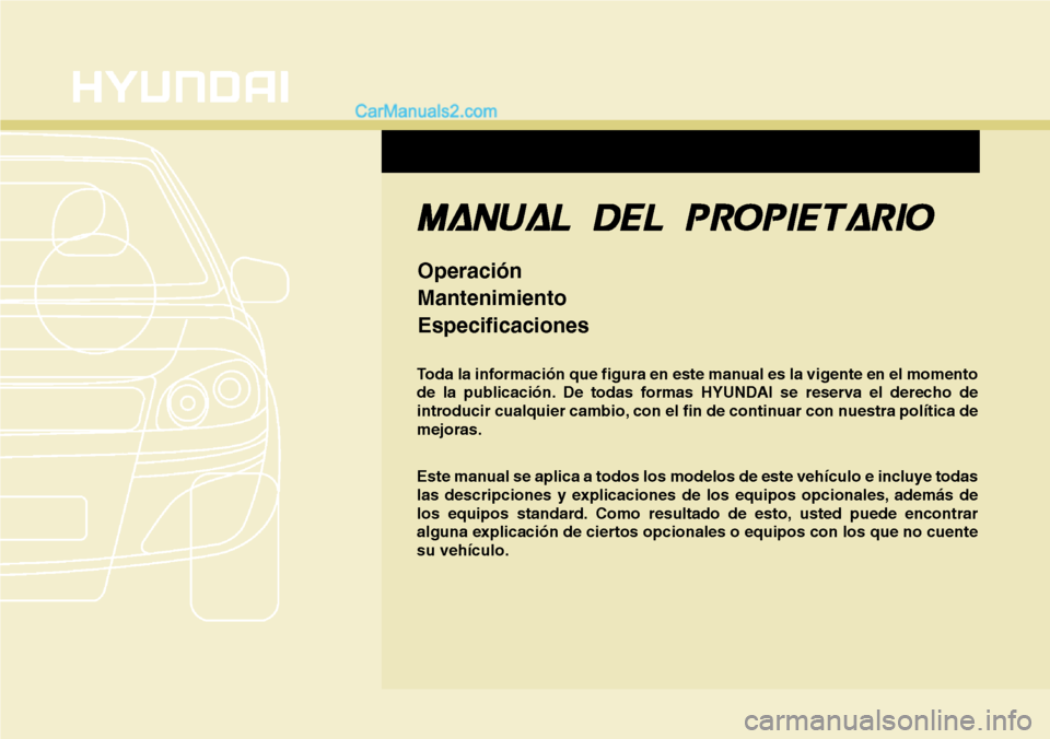 Hyundai Grand Santa Fe 2015 Manual del propietario (in Spanish) F1
Toda la información que figura en este manual es la vigente en el momento
de la publicación. De todas formas HYUNDAI se reserva el derecho de
introducir cualquier cambio, con el fin de continuar Hyundai Grand Santa Fe 2015 Manual del propietario (in Spanish) F1
Toda la información que figura en este manual es la vigente en el momento
de la publicación. De todas formas HYUNDAI se reserva el derecho de
introducir cualquier cambio, con el fin de continuar