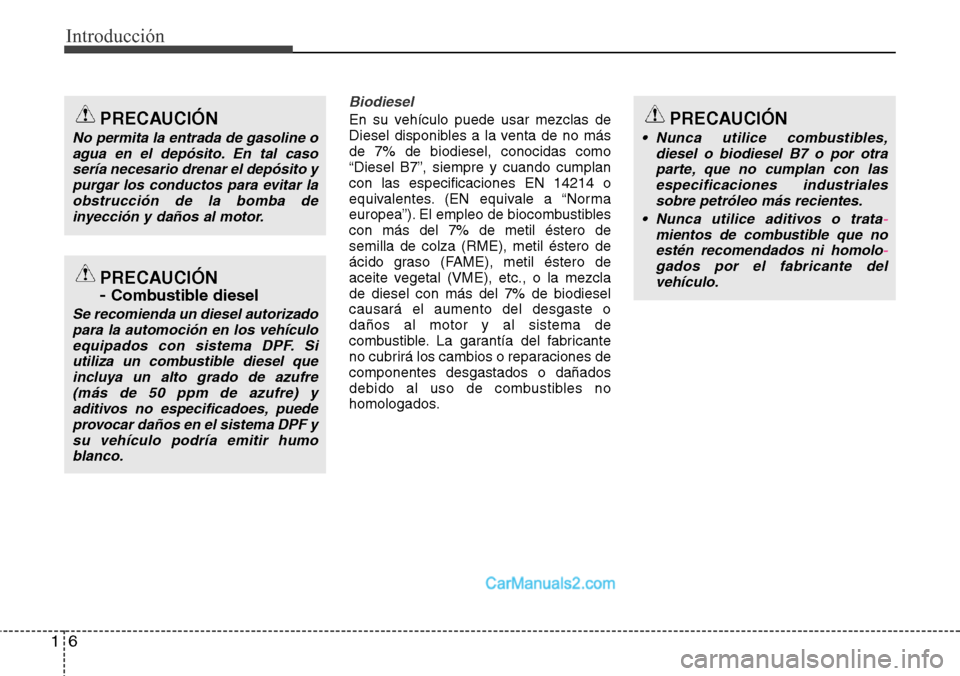 Hyundai Grand Santa Fe 2015  Manual del propietario (in Spanish) Introducción
6 1
Biodiesel
En su vehículo puede usar mezclas de
Diesel disponibles a la venta de no más
de 7% de biodiesel, conocidas como
“Diesel B7”, siempre y cuando cumplan
con las especifi