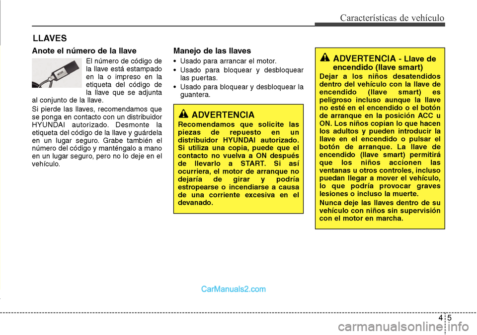 Hyundai Grand Santa Fe 2015 Manual del propietario (in Spanish) 45
Características de vehículo
LLAVES
Anote el número de la llave
El número de código de
la llave está estampado
en la o impreso en la
etiqueta del código de
la llave que se adjunta
al conjunto Hyundai Grand Santa Fe 2015 Manual del propietario (in Spanish) 45
Características de vehículo
LLAVES
Anote el número de la llave
El número de código de
la llave está estampado
en la o impreso en la
etiqueta del código de
la llave que se adjunta
al conjunto