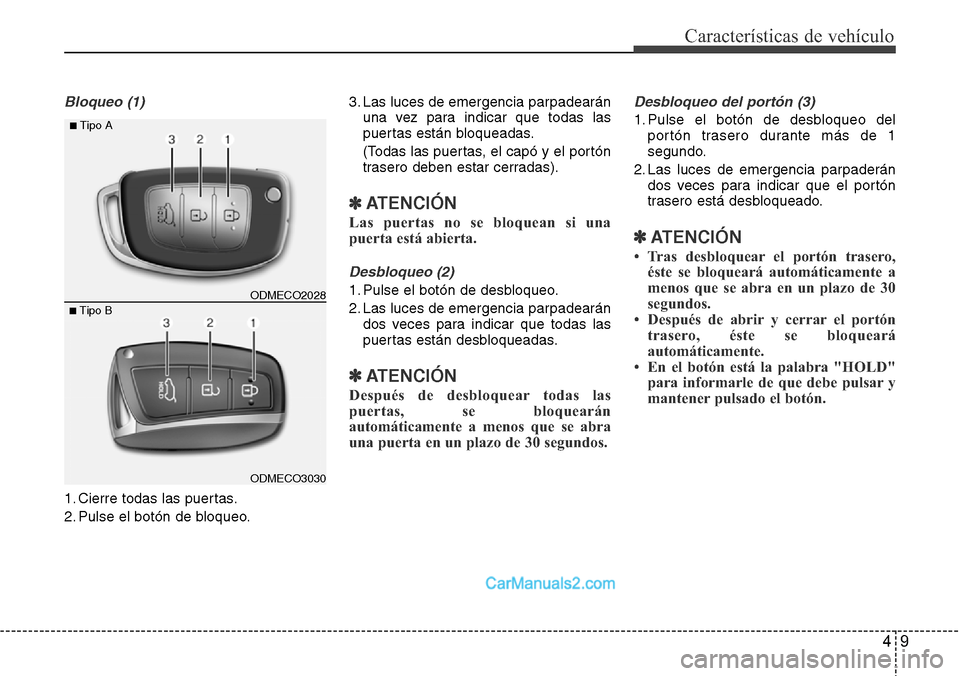 Hyundai Grand Santa Fe 2015 Manual del propietario (in Spanish) 49
Características de vehículo
Bloqueo (1)
1. Cierre todas las puertas.
2. Pulse el botón de bloqueo.3. Las luces de emergencia parpadearán
una vez para indicar que todas las
puertas están bloque Hyundai Grand Santa Fe 2015 Manual del propietario (in Spanish) 49
Características de vehículo
Bloqueo (1)
1. Cierre todas las puertas.
2. Pulse el botón de bloqueo.3. Las luces de emergencia parpadearán
una vez para indicar que todas las
puertas están bloque