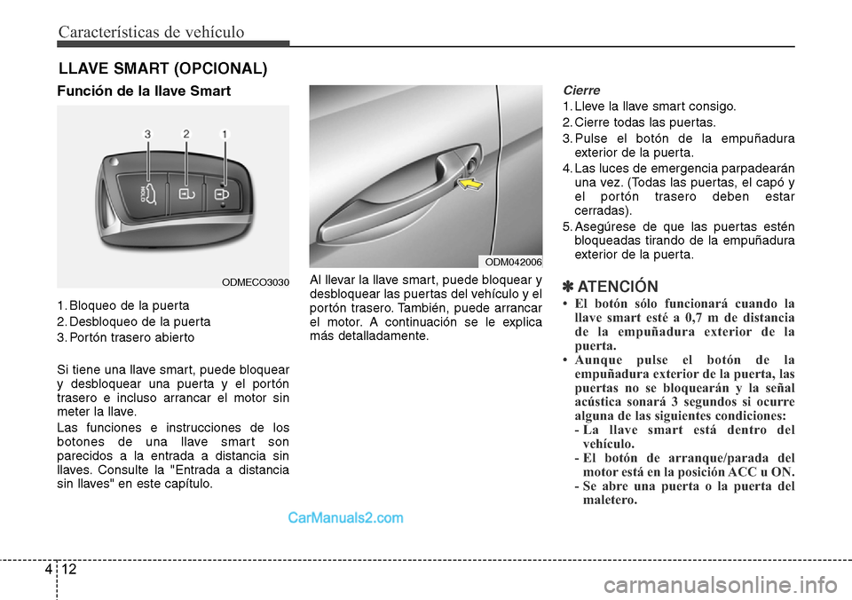 Hyundai Grand Santa Fe 2015 Manual del propietario (in Spanish) Características de vehículo
12 4
Función de la llave Smart
1. Bloqueo de la puerta
2. Desbloqueo de la puerta
3. Portón trasero abierto
Si tiene una llave smart, puede bloquear
y desbloquear una p Hyundai Grand Santa Fe 2015 Manual del propietario (in Spanish) Características de vehículo
12 4
Función de la llave Smart
1. Bloqueo de la puerta
2. Desbloqueo de la puerta
3. Portón trasero abierto
Si tiene una llave smart, puede bloquear
y desbloquear una p