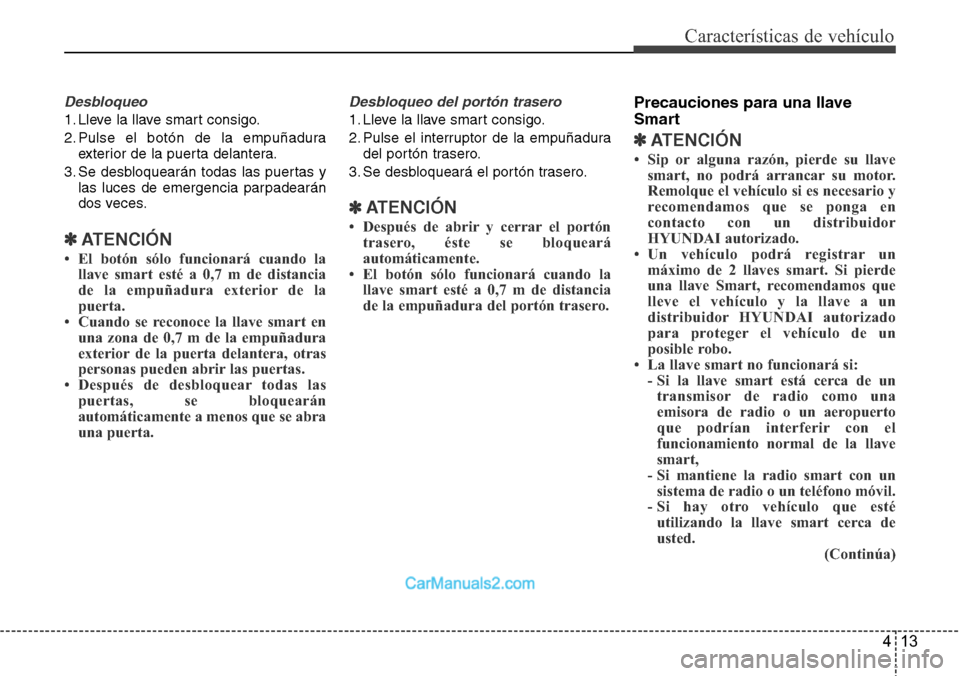 Hyundai Grand Santa Fe 2015 Manual del propietario (in Spanish) 413
Características de vehículo
Desbloqueo
1. Lleve la llave smart consigo.
2. Pulse el botón de la empuñadura
exterior de la puerta delantera.
3. Se desbloquearán todas las puertas y
las luces d Hyundai Grand Santa Fe 2015 Manual del propietario (in Spanish) 413
Características de vehículo
Desbloqueo
1. Lleve la llave smart consigo.
2. Pulse el botón de la empuñadura
exterior de la puerta delantera.
3. Se desbloquearán todas las puertas y
las luces d