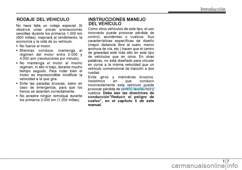 Hyundai Grand Santa Fe 2015  Manual del propietario (in Spanish) 17
Introducción
No hace falta un rodaje especial. Si
observa unas pocas precauciones
sencillas durante los primeros 1.000 km
(600 millas), mejorará el rendimiento, la
economía y la vida de su vehí