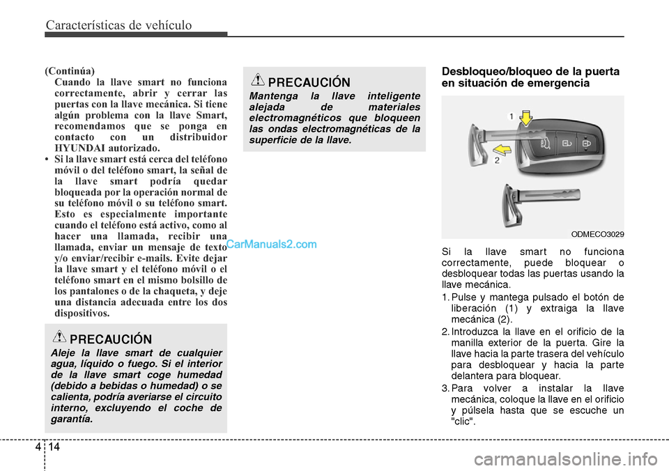 Hyundai Grand Santa Fe 2015 Manual del propietario (in Spanish) Características de vehículo
14 4
(Continúa)
Cuando la llave smart no funciona
correctamente, abrir y cerrar las
puertas con la llave mecánica. Si tiene
algún problema con la llave Smart,
recomend Hyundai Grand Santa Fe 2015 Manual del propietario (in Spanish) Características de vehículo
14 4
(Continúa)
Cuando la llave smart no funciona
correctamente, abrir y cerrar las
puertas con la llave mecánica. Si tiene
algún problema con la llave Smart,
recomend
