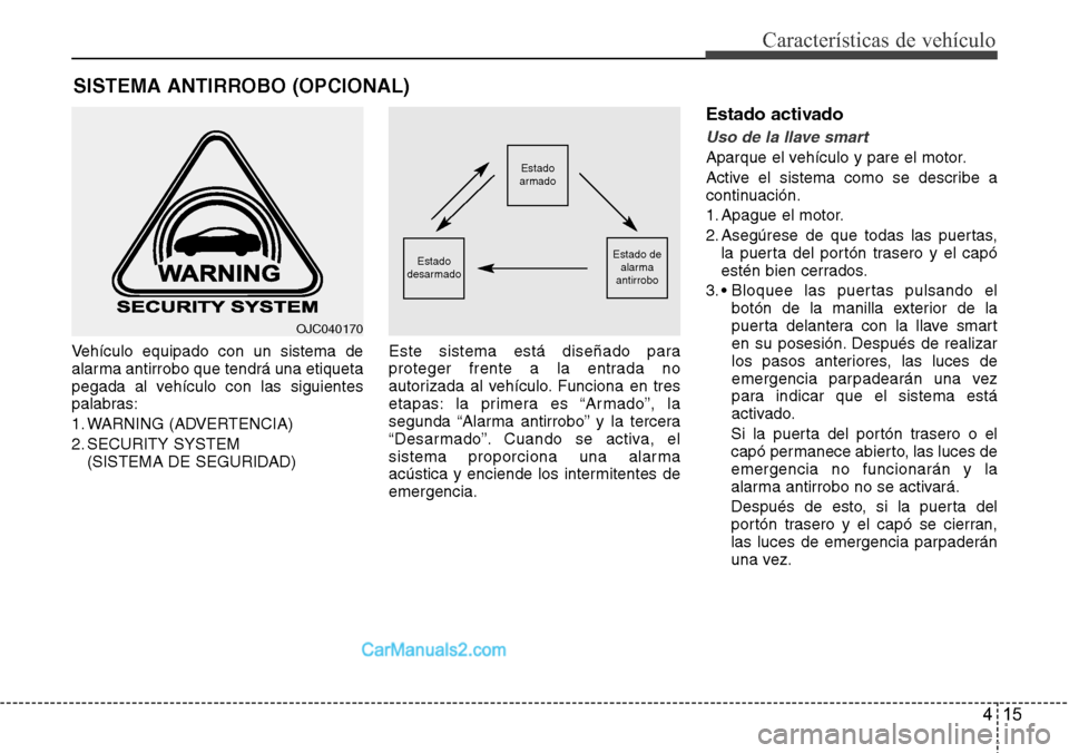 Hyundai Grand Santa Fe 2015 Manual del propietario (in Spanish) 415
Características de vehículo
Vehículo equipado con un sistema de
alarma antirrobo que tendrá una etiqueta
pegada al vehículo con las siguientes
palabras:
1. WARNING (ADVERTENCIA)
2. SECURITY S Hyundai Grand Santa Fe 2015 Manual del propietario (in Spanish) 415
Características de vehículo
Vehículo equipado con un sistema de
alarma antirrobo que tendrá una etiqueta
pegada al vehículo con las siguientes
palabras:
1. WARNING (ADVERTENCIA)
2. SECURITY S