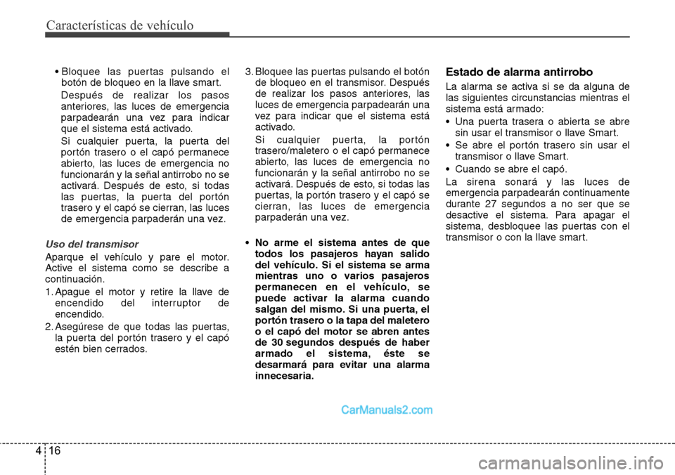 Hyundai Grand Santa Fe 2015 Manual del propietario (in Spanish) Características de vehículo
16 4
• Bloquee las puertas pulsando el
botón de bloqueo en la llave smart.
Después de realizar los pasos
anteriores, las luces de emergencia
parpadearán una vez para Hyundai Grand Santa Fe 2015 Manual del propietario (in Spanish) Características de vehículo
16 4
• Bloquee las puertas pulsando el
botón de bloqueo en la llave smart.
Después de realizar los pasos
anteriores, las luces de emergencia
parpadearán una vez para