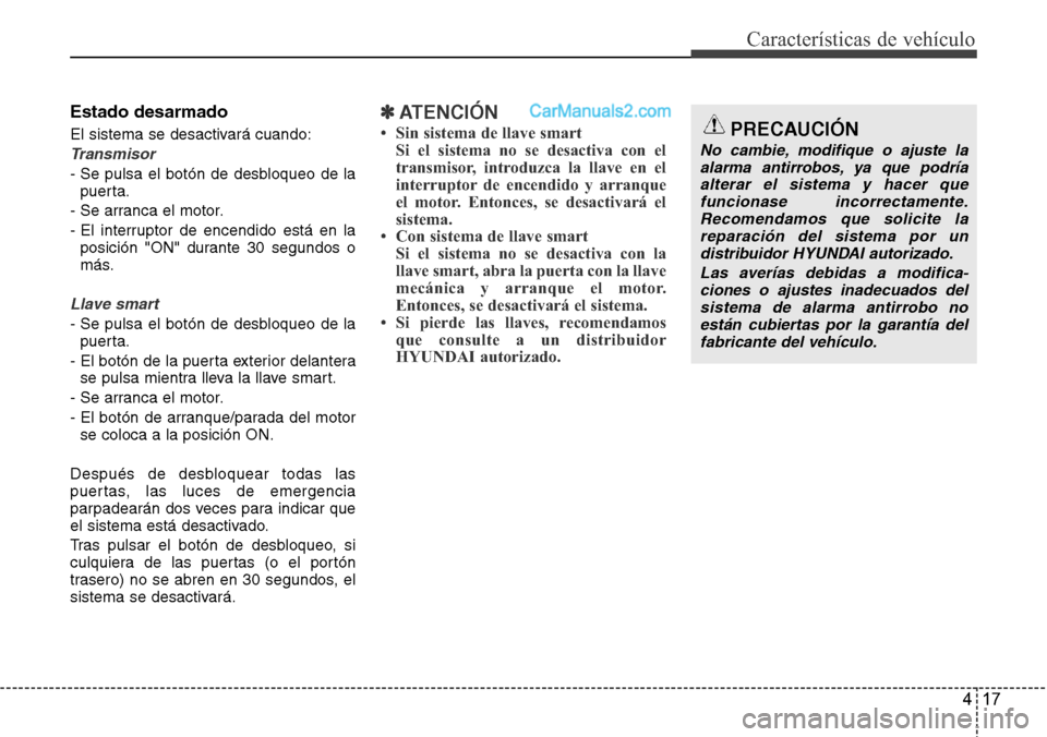 Hyundai Grand Santa Fe 2015 Manual del propietario (in Spanish) 417
Características de vehículo
Estado desarmado
El sistema se desactivará cuando:
Transmisor
- Se pulsa el botón de desbloqueo de la
puerta.
- Se arranca el motor.
- El interruptor de encendido e Hyundai Grand Santa Fe 2015 Manual del propietario (in Spanish) 417
Características de vehículo
Estado desarmado
El sistema se desactivará cuando:
Transmisor
- Se pulsa el botón de desbloqueo de la
puerta.
- Se arranca el motor.
- El interruptor de encendido e