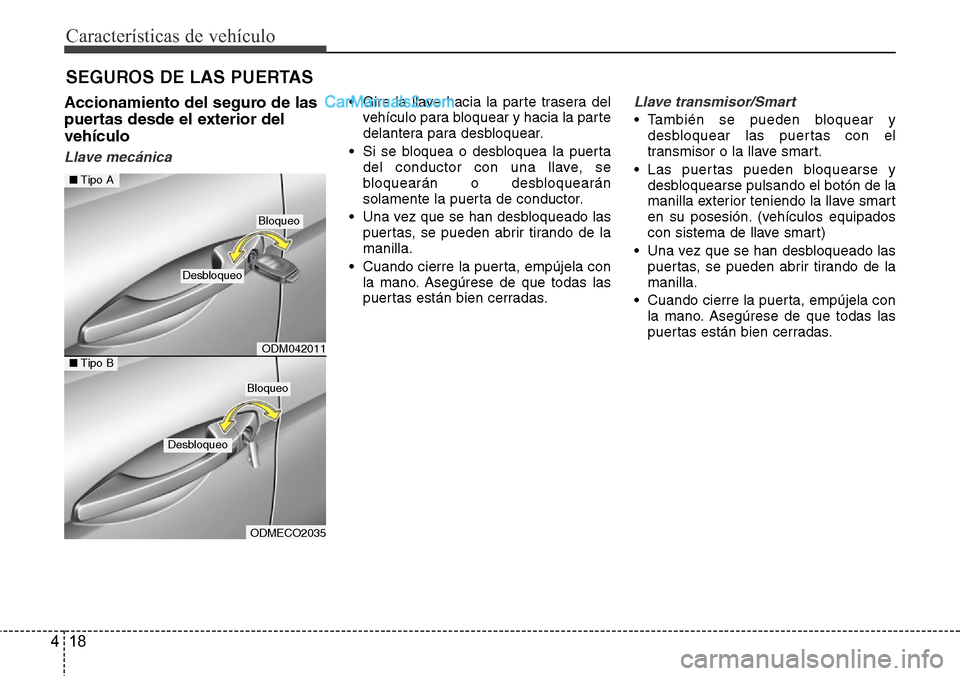 Hyundai Grand Santa Fe 2015 Manual del propietario (in Spanish) Características de vehículo
18 4
Accionamiento del seguro de las
puertas desde el exterior del
vehículo
Llave mecánica
• Gire la llave hacia la parte trasera del
vehículo para bloquear y hacia Hyundai Grand Santa Fe 2015 Manual del propietario (in Spanish) Características de vehículo
18 4
Accionamiento del seguro de las
puertas desde el exterior del
vehículo
Llave mecánica
• Gire la llave hacia la parte trasera del
vehículo para bloquear y hacia