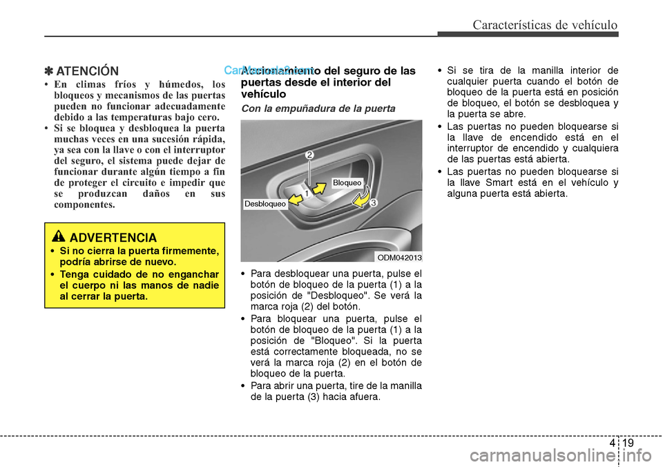 Hyundai Grand Santa Fe 2015 Manual del propietario (in Spanish) 419
Características de vehículo
✽ATENCIÓN
• En climas fríos y húmedos, los
bloqueos y mecanismos de las puertas
pueden no funcionar adecuadamente
debido a las temperaturas bajo cero.
• Si s Hyundai Grand Santa Fe 2015 Manual del propietario (in Spanish) 419
Características de vehículo
✽ATENCIÓN
• En climas fríos y húmedos, los
bloqueos y mecanismos de las puertas
pueden no funcionar adecuadamente
debido a las temperaturas bajo cero.
• Si s
