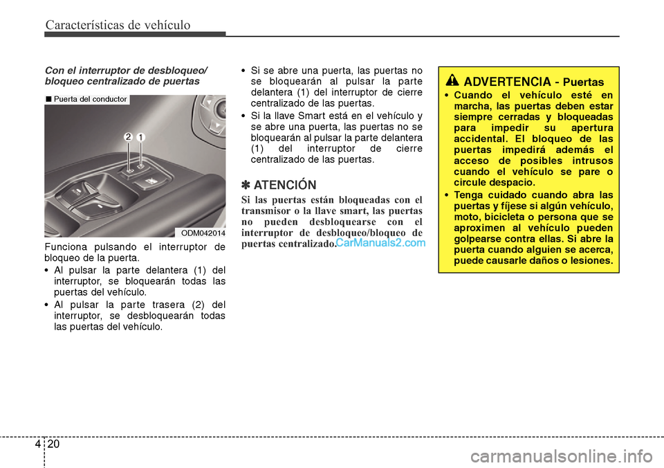 Hyundai Grand Santa Fe 2015 Manual del propietario (in Spanish) Características de vehículo
20 4
Con el interruptor de desbloqueo/
bloqueo centralizado de puertas
Funciona pulsando el interruptor de
bloqueo de la puerta.
• Al pulsar la parte delantera (1) del
Hyundai Grand Santa Fe 2015 Manual del propietario (in Spanish) Características de vehículo
20 4
Con el interruptor de desbloqueo/
bloqueo centralizado de puertas
Funciona pulsando el interruptor de
bloqueo de la puerta.
• Al pulsar la parte delantera (1) del