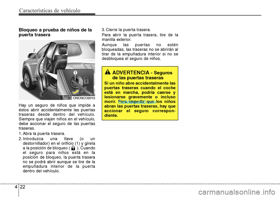 Hyundai Grand Santa Fe 2015 Manual del propietario (in Spanish) Características de vehículo
22 4
Bloqueo a prueba de niños de la
puerta trasera
Hay un seguro de niños que impide a
éstos abrir accidentalmente las puertas
traseras desde dentro del vehículo.
Si Hyundai Grand Santa Fe 2015 Manual del propietario (in Spanish) Características de vehículo
22 4
Bloqueo a prueba de niños de la
puerta trasera
Hay un seguro de niños que impide a
éstos abrir accidentalmente las puertas
traseras desde dentro del vehículo.
Si