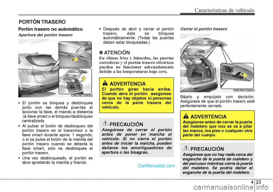 Hyundai Grand Santa Fe 2015 Manual del propietario (in Spanish) 423
Características de vehículo
Portón trasero no automático
Apertura del portón trasero
• El portón se bloquea y desbloquea
junto con las demás puertas al
accionar la llave, el mando a dista Hyundai Grand Santa Fe 2015 Manual del propietario (in Spanish) 423
Características de vehículo
Portón trasero no automático
Apertura del portón trasero
• El portón se bloquea y desbloquea
junto con las demás puertas al
accionar la llave, el mando a dista