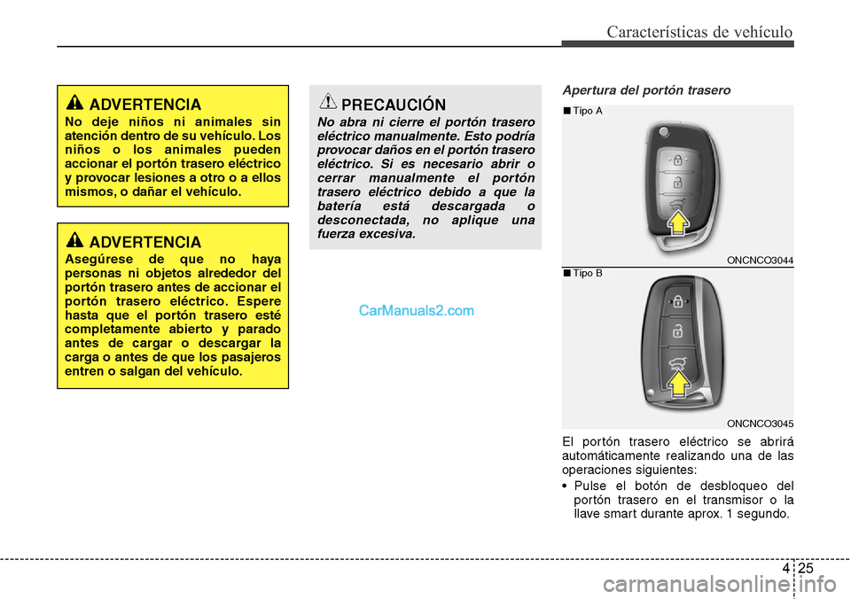 Hyundai Grand Santa Fe 2015 Manual del propietario (in Spanish) 425
Características de vehículo
Apertura del portón trasero
El portón trasero eléctrico se abrirá
automáticamente realizando una de las
operaciones siguientes:
• Pulse el botón de desbloqueo Hyundai Grand Santa Fe 2015 Manual del propietario (in Spanish) 425
Características de vehículo
Apertura del portón trasero
El portón trasero eléctrico se abrirá
automáticamente realizando una de las
operaciones siguientes:
• Pulse el botón de desbloqueo