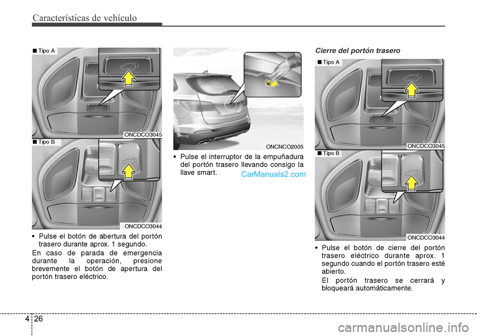 Hyundai Grand Santa Fe 2015 Manual del propietario (in Spanish) Características de vehículo
26 4
• Pulse el botón de abertura del portón
trasero durante aprox. 1 segundo.
En caso de parada de emergencia
durante la operación, presione
brevemente el botón de Hyundai Grand Santa Fe 2015 Manual del propietario (in Spanish) Características de vehículo
26 4
• Pulse el botón de abertura del portón
trasero durante aprox. 1 segundo.
En caso de parada de emergencia
durante la operación, presione
brevemente el botón de