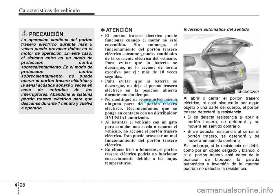 Hyundai Grand Santa Fe 2015 Manual del propietario (in Spanish) Características de vehículo
28 4
✽ATENCIÓN
• El portón trasero eléctrico puede
funcionar cuando el motor no esté
encendido. Sin embargo, el
funcionamiento del portón trasero
eléctrico cons Hyundai Grand Santa Fe 2015 Manual del propietario (in Spanish) Características de vehículo
28 4
✽ATENCIÓN
• El portón trasero eléctrico puede
funcionar cuando el motor no esté
encendido. Sin embargo, el
funcionamiento del portón trasero
eléctrico cons