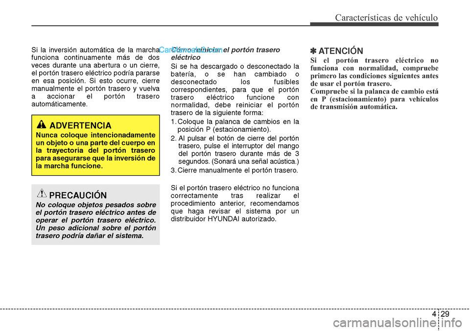 Hyundai Grand Santa Fe 2015 Manual del propietario (in Spanish) 429
Características de vehículo
Si la inversión automática de la marcha
funciona continuamente más de dos
veces durante una abertura o un cierre,
el portón trasero eléctrico podría pararse
en Hyundai Grand Santa Fe 2015 Manual del propietario (in Spanish) 429
Características de vehículo
Si la inversión automática de la marcha
funciona continuamente más de dos
veces durante una abertura o un cierre,
el portón trasero eléctrico podría pararse
en