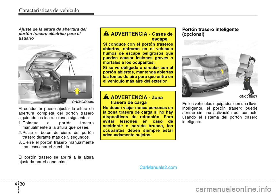 Hyundai Grand Santa Fe 2015 Manual del propietario (in Spanish) Características de vehículo
30 4
Ajuste de la altura de abertura del
portón trasero eléctrico para el
usuario
El conductor puede ajustar la altura de
abertura completa del portón trasero
siguiend Hyundai Grand Santa Fe 2015 Manual del propietario (in Spanish) Características de vehículo
30 4
Ajuste de la altura de abertura del
portón trasero eléctrico para el
usuario
El conductor puede ajustar la altura de
abertura completa del portón trasero
siguiend