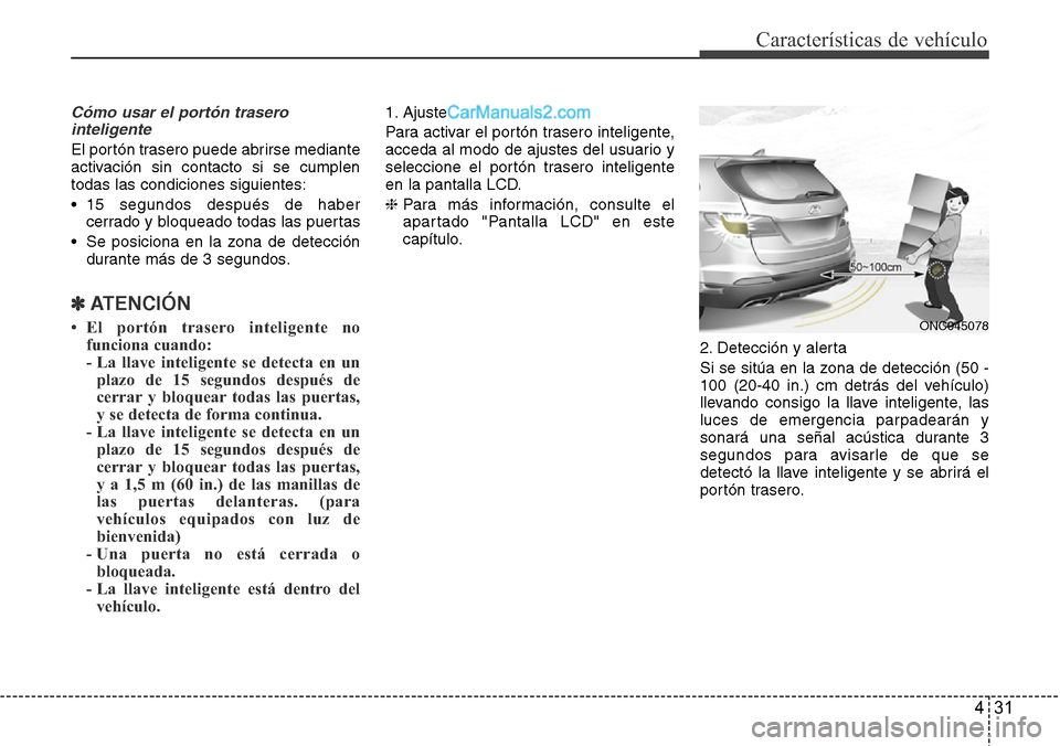 Hyundai Grand Santa Fe 2015 Manual del propietario (in Spanish) 431
Características de vehículo
Cómo usar el portón trasero
inteligente
El portón trasero puede abrirse mediante
activación sin contacto si se cumplen
todas las condiciones siguientes:
• 15 se Hyundai Grand Santa Fe 2015 Manual del propietario (in Spanish) 431
Características de vehículo
Cómo usar el portón trasero
inteligente
El portón trasero puede abrirse mediante
activación sin contacto si se cumplen
todas las condiciones siguientes:
• 15 se