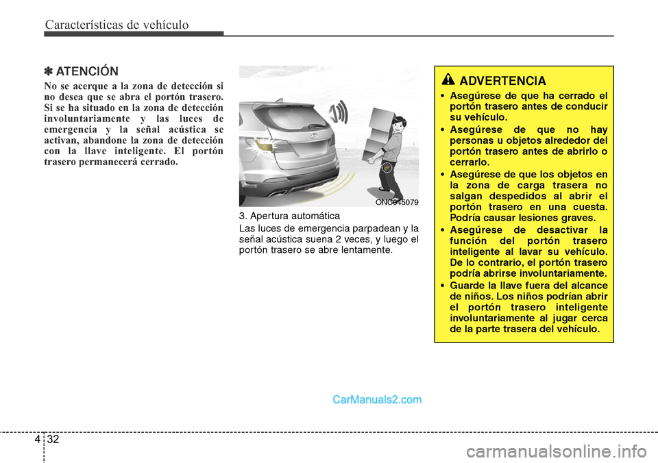 Hyundai Grand Santa Fe 2015 Manual del propietario (in Spanish) Características de vehículo
32 4
✽ATENCIÓN
No se acerque a la zona de detección si
no desea que se abra el portón trasero.
Si se ha situado en la zona de detección
involuntariamente y las luce Hyundai Grand Santa Fe 2015 Manual del propietario (in Spanish) Características de vehículo
32 4
✽ATENCIÓN
No se acerque a la zona de detección si
no desea que se abra el portón trasero.
Si se ha situado en la zona de detección
involuntariamente y las luce