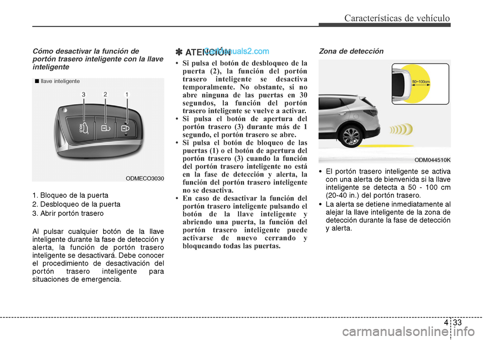 Hyundai Grand Santa Fe 2015 Manual del propietario (in Spanish) 433
Características de vehículo
Cómo desactivar la función de
portón trasero inteligente con la llave
inteligente
1. Bloqueo de la puerta
2. Desbloqueo de la puerta
3. Abrir portón trasero
Al pu Hyundai Grand Santa Fe 2015 Manual del propietario (in Spanish) 433
Características de vehículo
Cómo desactivar la función de
portón trasero inteligente con la llave
inteligente
1. Bloqueo de la puerta
2. Desbloqueo de la puerta
3. Abrir portón trasero
Al pu