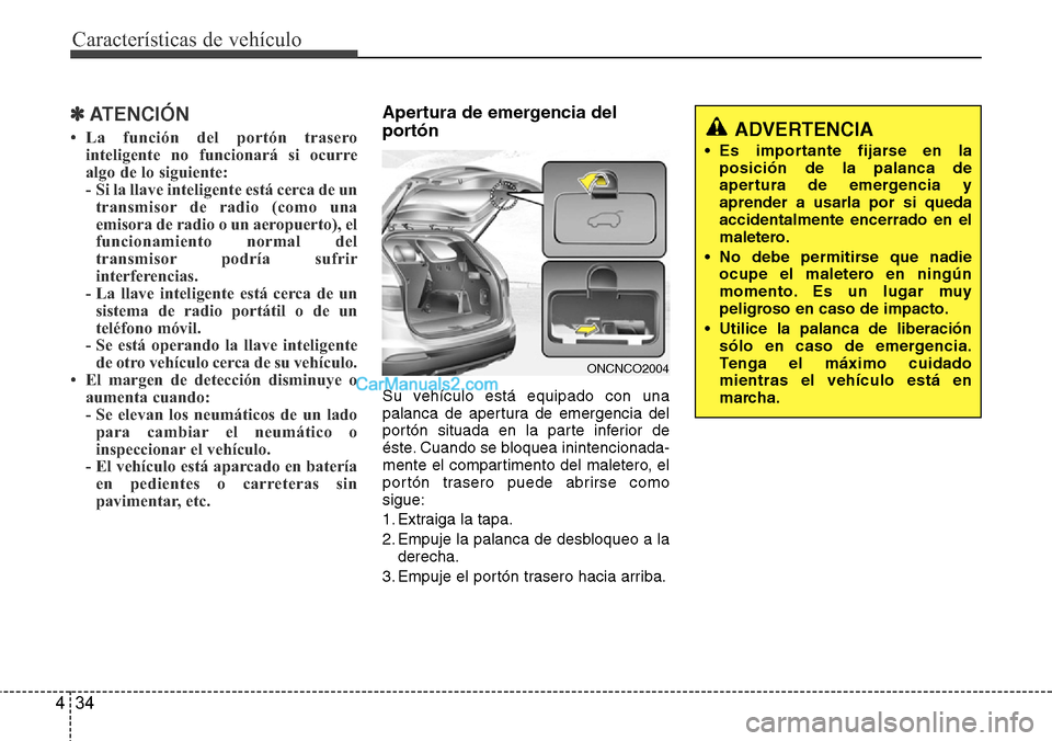 Hyundai Grand Santa Fe 2015 Manual del propietario (in Spanish) Características de vehículo
34 4
✽ATENCIÓN
• La función del portón trasero
inteligente no funcionará si ocurre
algo de lo siguiente:
- Si la llave inteligente está cerca de un
transmisor d Hyundai Grand Santa Fe 2015 Manual del propietario (in Spanish) Características de vehículo
34 4
✽ATENCIÓN
• La función del portón trasero
inteligente no funcionará si ocurre
algo de lo siguiente:
- Si la llave inteligente está cerca de un
transmisor d