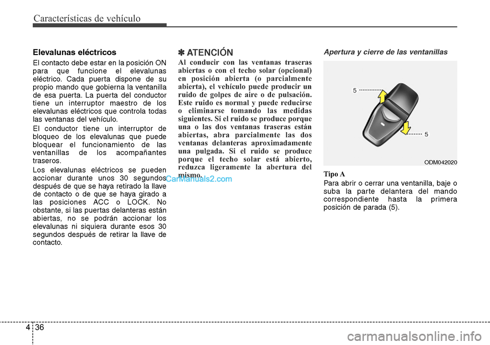 Hyundai Grand Santa Fe 2015 Manual del propietario (in Spanish) Características de vehículo
36 4
Elevalunas eléctricos
El contacto debe estar en la posición ON
para que funcione el elevalunas
eléctrico. Cada puerta dispone de su
propio mando que gobierna la Hyundai Grand Santa Fe 2015 Manual del propietario (in Spanish) Características de vehículo
36 4
Elevalunas eléctricos
El contacto debe estar en la posición ON
para que funcione el elevalunas
eléctrico. Cada puerta dispone de su
propio mando que gobierna la