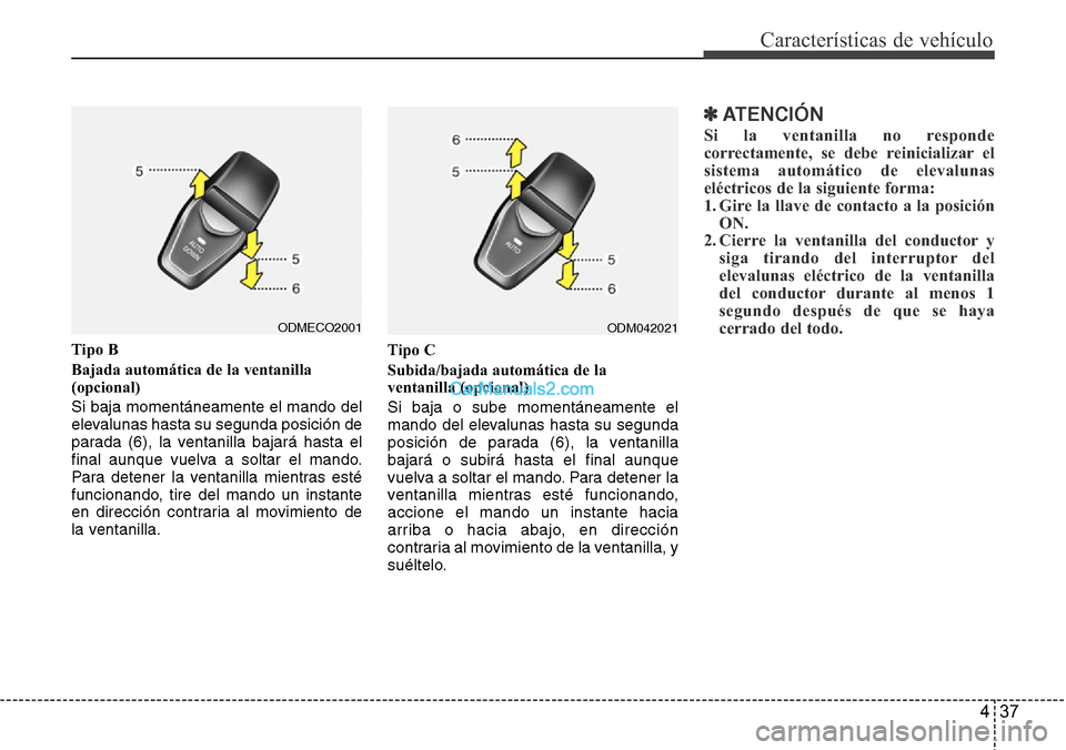 Hyundai Grand Santa Fe 2015 Manual del propietario (in Spanish) 437
Características de vehículo
Tipo B
Bajada automática de la ventanilla
(opcional)
Si baja momentáneamente el mando del
elevalunas hasta su segunda posición de
parada (6), la ventanilla bajar Hyundai Grand Santa Fe 2015 Manual del propietario (in Spanish) 437
Características de vehículo
Tipo B
Bajada automática de la ventanilla
(opcional)
Si baja momentáneamente el mando del
elevalunas hasta su segunda posición de
parada (6), la ventanilla bajar