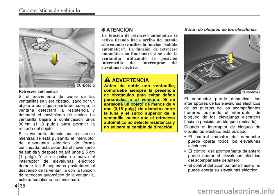 Hyundai Grand Santa Fe 2015 Manual del propietario (in Spanish) Características de vehículo
38 4
Retroceso automático
Si el movimiento de cierre de las
ventanillas se viera obstaculizado por un
objeto o por alguna parte del cuerpo, la
ventana detectará la resi Hyundai Grand Santa Fe 2015 Manual del propietario (in Spanish) Características de vehículo
38 4
Retroceso automático
Si el movimiento de cierre de las
ventanillas se viera obstaculizado por un
objeto o por alguna parte del cuerpo, la
ventana detectará la resi
