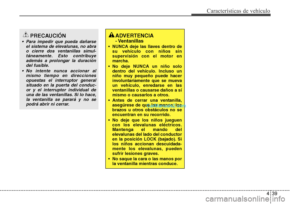 Hyundai Grand Santa Fe 2015 Manual del propietario (in Spanish) 439
Características de vehículo
ADVERTENCIA
- Ventanillas
• NUNCA deje las llaves dentro de
su vehículo con niños sin
supervisión con el motor en
marcha.
• No deje NUNCA un niño solo
dentro Hyundai Grand Santa Fe 2015 Manual del propietario (in Spanish) 439
Características de vehículo
ADVERTENCIA
- Ventanillas
• NUNCA deje las llaves dentro de
su vehículo con niños sin
supervisión con el motor en
marcha.
• No deje NUNCA un niño solo
dentro