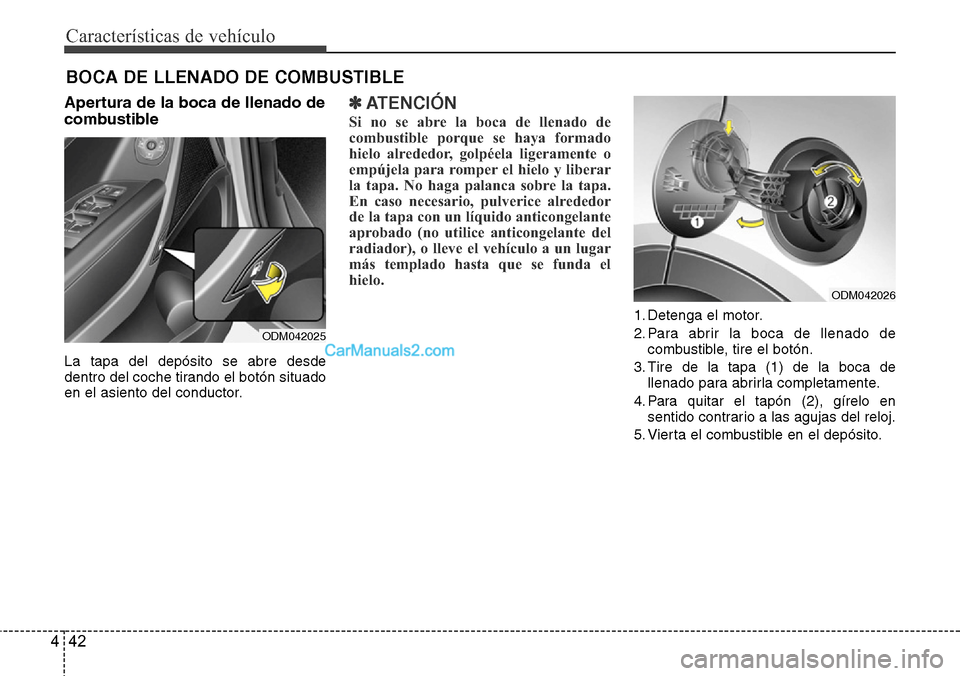 Hyundai Grand Santa Fe 2015 Manual del propietario (in Spanish) Características de vehículo
42 4
Apertura de la boca de llenado de
combustible
La tapa del depósito se abre desde
dentro del coche tirando el botón situado
en el asiento del conductor.
✽ATENCIÓ Hyundai Grand Santa Fe 2015 Manual del propietario (in Spanish) Características de vehículo
42 4
Apertura de la boca de llenado de
combustible
La tapa del depósito se abre desde
dentro del coche tirando el botón situado
en el asiento del conductor.
✽ATENCIÓ