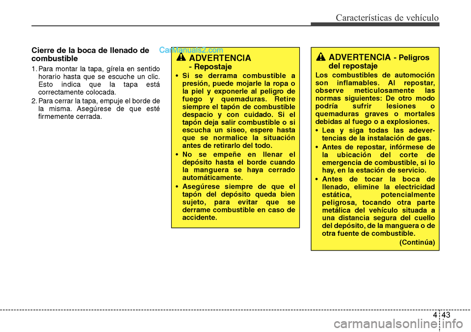 Hyundai Grand Santa Fe 2015 Manual del propietario (in Spanish) 443
Características de vehículo
Cierre de la boca de llenado de
combustible
1. Para montar la tapa, gírela en sentido
horario hasta que se escuche un clic.
Esto indica que la tapa está
correctamen Hyundai Grand Santa Fe 2015 Manual del propietario (in Spanish) 443
Características de vehículo
Cierre de la boca de llenado de
combustible
1. Para montar la tapa, gírela en sentido
horario hasta que se escuche un clic.
Esto indica que la tapa está
correctamen
