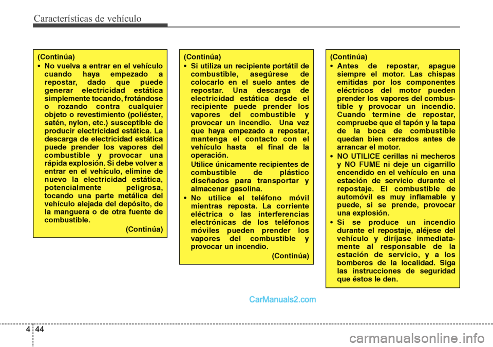 Hyundai Grand Santa Fe 2015 Manual del propietario (in Spanish) Características de vehículo
44 4
(Continúa)
• Si utiliza un recipiente portátil de
combustible, asegúrese de
colocarlo en el suelo antes de
repostar. Una descarga de
electricidad estática desd Hyundai Grand Santa Fe 2015 Manual del propietario (in Spanish) Características de vehículo
44 4
(Continúa)
• Si utiliza un recipiente portátil de
combustible, asegúrese de
colocarlo en el suelo antes de
repostar. Una descarga de
electricidad estática desd