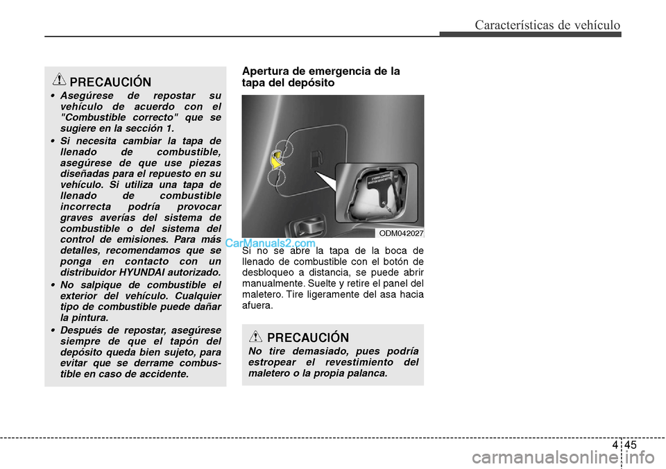 Hyundai Grand Santa Fe 2015 Manual del propietario (in Spanish) 445
Características de vehículo
Apertura de emergencia de la
tapa del depósito
Si no se abre la tapa de la boca de
llenado de combustible con el botón de
desbloqueo a distancia, se puede abrir
man Hyundai Grand Santa Fe 2015 Manual del propietario (in Spanish) 445
Características de vehículo
Apertura de emergencia de la
tapa del depósito
Si no se abre la tapa de la boca de
llenado de combustible con el botón de
desbloqueo a distancia, se puede abrir
man