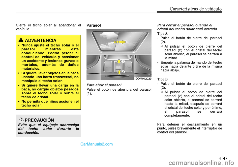 Hyundai Grand Santa Fe 2015 Manual del propietario (in Spanish) 447
Características de vehículo
Cierre el techo solar al abandonar el
vehículo.Parasol
Para abrir el parasol
Pulse el botón de abertura del parasol
(1).
Para cerrar el parasol cuando el
cristal de Hyundai Grand Santa Fe 2015 Manual del propietario (in Spanish) 447
Características de vehículo
Cierre el techo solar al abandonar el
vehículo.Parasol
Para abrir el parasol
Pulse el botón de abertura del parasol
(1).
Para cerrar el parasol cuando el
cristal de