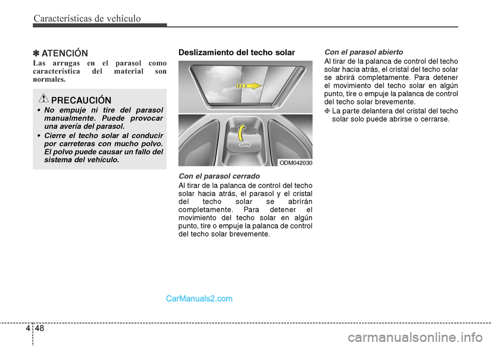 Hyundai Grand Santa Fe 2015 Manual del propietario (in Spanish) Características de vehículo
48 4
✽ATENCIÓN
Las arrugas en el parasol como
característica del material son
normales.
Deslizamiento del techo solar
Con el parasol cerrado
Al tirar de la palanca de Hyundai Grand Santa Fe 2015 Manual del propietario (in Spanish) Características de vehículo
48 4
✽ATENCIÓN
Las arrugas en el parasol como
característica del material son
normales.
Deslizamiento del techo solar
Con el parasol cerrado
Al tirar de la palanca de