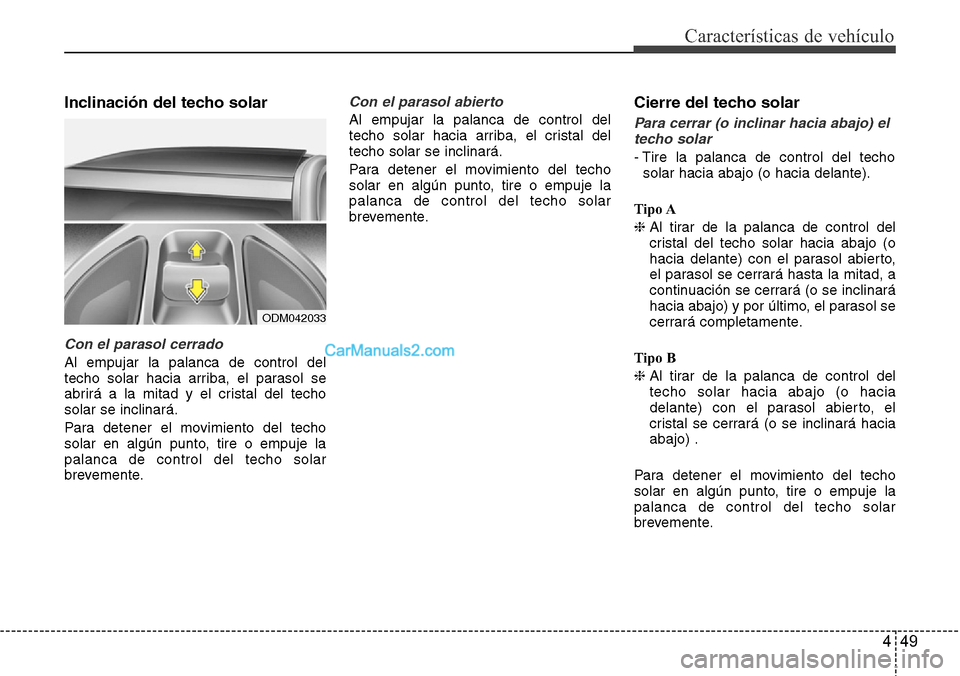 Hyundai Grand Santa Fe 2015 Manual del propietario (in Spanish) 449
Características de vehículo
Inclinación del techo solar
Con el parasol cerrado
Al empujar la palanca de control del
techo solar hacia arriba, el parasol se
abrirá a la mitad y el cristal del t Hyundai Grand Santa Fe 2015 Manual del propietario (in Spanish) 449
Características de vehículo
Inclinación del techo solar
Con el parasol cerrado
Al empujar la palanca de control del
techo solar hacia arriba, el parasol se
abrirá a la mitad y el cristal del t