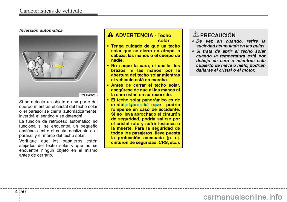 Hyundai Grand Santa Fe 2015 Manual del propietario (in Spanish) Características de vehículo
50 4
Inversión automática
Si se detecta un objeto o una parte del
cuerpo mientras el cristal del techo solar
o el parasol se cierra automáticamente,
invertirá el sent Hyundai Grand Santa Fe 2015 Manual del propietario (in Spanish) Características de vehículo
50 4
Inversión automática
Si se detecta un objeto o una parte del
cuerpo mientras el cristal del techo solar
o el parasol se cierra automáticamente,
invertirá el sent