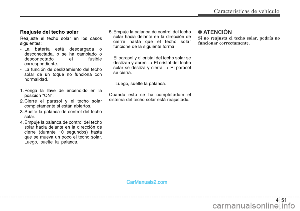 Hyundai Grand Santa Fe 2015 Manual del propietario (in Spanish) 451
Características de vehículo
Reajuste del techo solar
Reajuste el techo solar en los casos
siguientes:
- La batería está descargada o
desconectada, o se ha cambiado o
desconectado el fusible
co Hyundai Grand Santa Fe 2015 Manual del propietario (in Spanish) 451
Características de vehículo
Reajuste del techo solar
Reajuste el techo solar en los casos
siguientes:
- La batería está descargada o
desconectada, o se ha cambiado o
desconectado el fusible
co