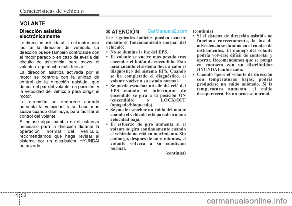 Hyundai Grand Santa Fe 2015 Manual del propietario (in Spanish) Características de vehículo
52 4
VOLANTE
Dirección asistida
electrónicamente
La dirección asistida utiliza el motor para
facilitar la dirección del vehículo. La
dirección puede también contro Hyundai Grand Santa Fe 2015 Manual del propietario (in Spanish) Características de vehículo
52 4
VOLANTE
Dirección asistida
electrónicamente
La dirección asistida utiliza el motor para
facilitar la dirección del vehículo. La
dirección puede también contro