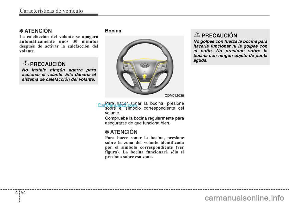 Hyundai Grand Santa Fe 2015 Manual del propietario (in Spanish) Características de vehículo
54 4
✽ATENCIÓN
La calefacción del volante se apagará
automáticamente unos 30 minutos
después de activar la calefacción del
volante.
Bocina
Para hacer sonar la boc Hyundai Grand Santa Fe 2015 Manual del propietario (in Spanish) Características de vehículo
54 4
✽ATENCIÓN
La calefacción del volante se apagará
automáticamente unos 30 minutos
después de activar la calefacción del
volante.
Bocina
Para hacer sonar la boc